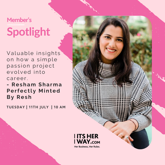 Valuable insights on how a simple  passion project evolved into career.  - Resham Sharma  Perfectly Minted By Resh - 11 July - Online
