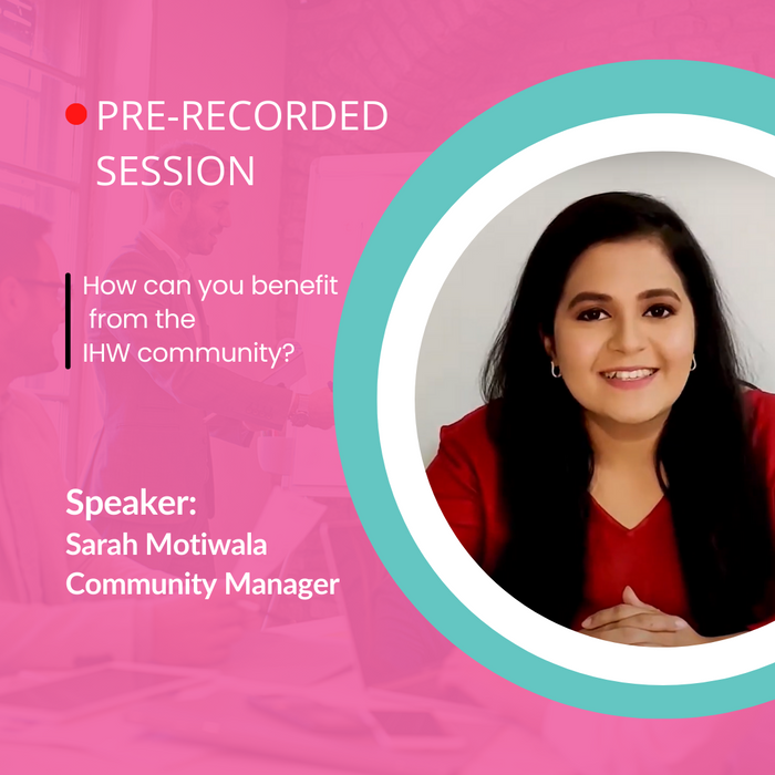 How can you benefit from the IHW community?- Pre-Recorded Session by Sarah Motiwala