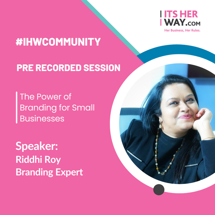 The Power of Branding for Small Businesses- Pre-Recorded Session by Riddhi Roy
