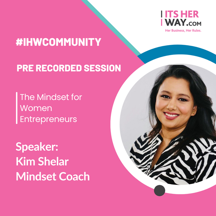 The Mindset for Women Entrepreneurs - Pre-recorded Session by Kim Shelar